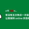 有没有每5分钟自动点一次鼠标，让我保持 online 状态的软件？ 8